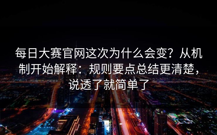 每日大赛官网这次为什么会变?从机制开始解释:规则要点总结更清楚,说透了就简单了